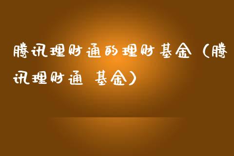 腾讯理财通的理财基金（腾讯理财通 基金）_https://www.fsyjjx.cn_问财精选_第1张