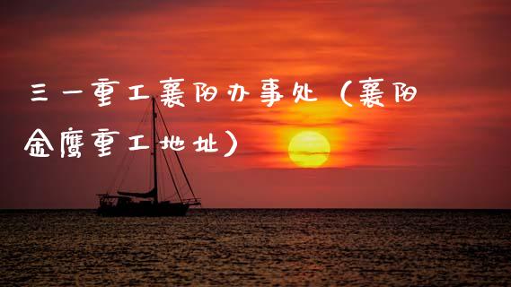 三一重工襄阳办事处（襄阳金鹰重工地址）_https://www.fsyjjx.cn_股指期货_第1张