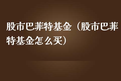 股市巴菲特基金（股市巴菲特基金怎么买）_https://www.fsyjjx.cn_理财资讯_第1张