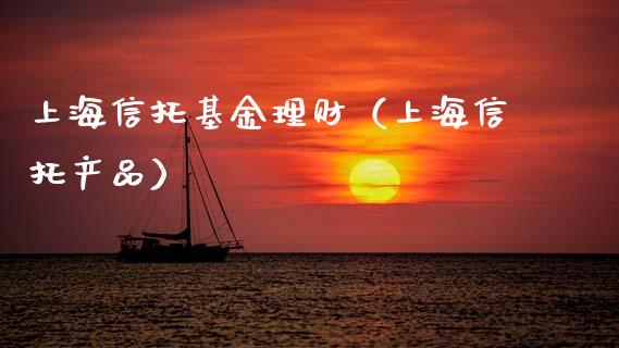 上海信托基金理财（上海信托产品）_https://www.fsyjjx.cn_理财资讯_第1张