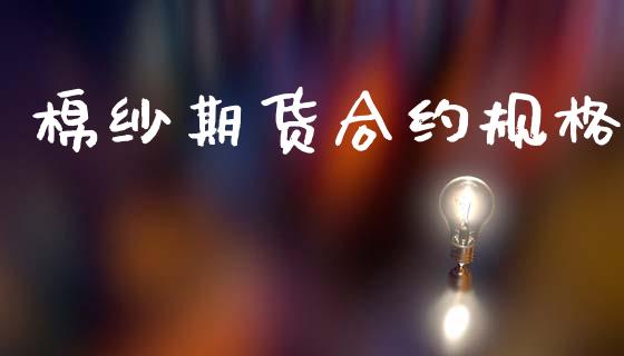 棉纱期货合约规格_https://www.fsyjjx.cn_期货资讯_第1张