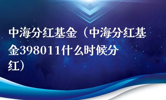 中海分红基金（中海分红基金398011什么时候分红）_https://www.fsyjjx.cn_理财资讯_第1张