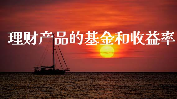 理财产品的基金和收益率_https://www.fsyjjx.cn_问财精选_第1张