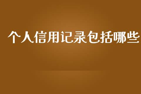 个人信用记录包括哪些_https://www.fsyjjx.cn_期货研报_第1张