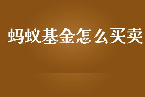 蚂蚁基金怎么买卖_https://www.fsyjjx.cn_问财精选_第1张