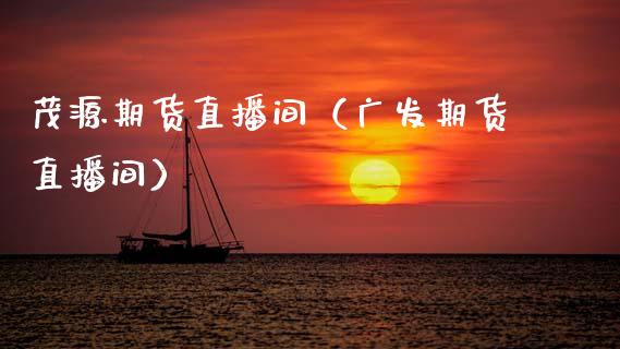 茂源期货直播间（广发期货直播间）_https://www.fsyjjx.cn_期货在线_第1张