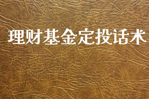 理财基金定投话术_https://www.fsyjjx.cn_问财精选_第1张