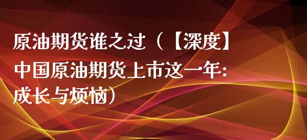 原油期货谁之过（【深度】中国原油期货上市这一年:成长与烦恼）_https://www.fsyjjx.cn_期货资讯_第1张