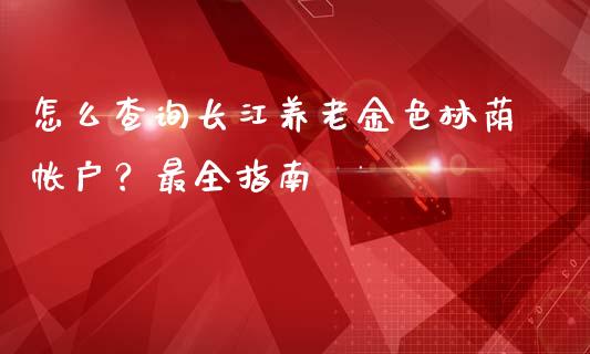 怎么查询长江养老金色林荫帐户？最全指南_https://www.fsyjjx.cn_股指期货_第1张