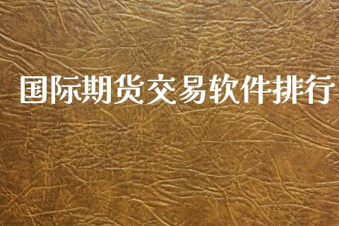 国际期货交易软件排行_https://www.fsyjjx.cn_期货研报_第1张