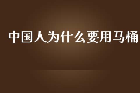 中国人为什么要用马桶_https://www.fsyjjx.cn_股指期货_第1张