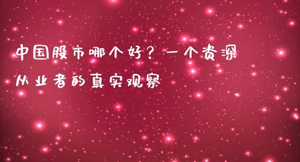 中国股市哪个好？一个资深从业者的真实观察_https://www.fsyjjx.cn_期货在线_第1张