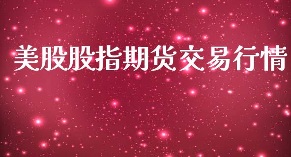 美股股指期货交易行情_https://www.fsyjjx.cn_期货研报_第1张