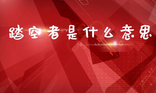 踏空者是什么意思_https://www.fsyjjx.cn_股指期货_第1张