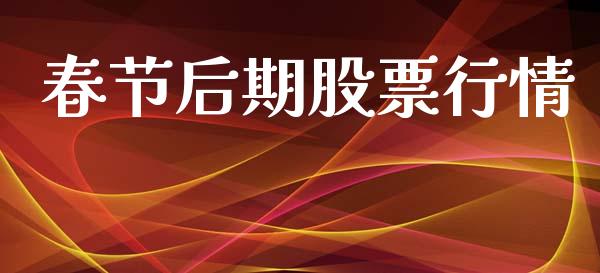 春节后期股票行情_https://www.fsyjjx.cn_股市分析_第1张