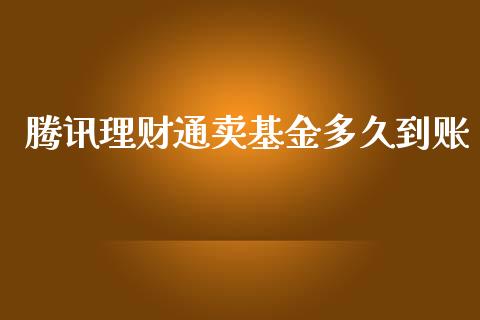 腾讯理财通卖基金多久到账_https://www.fsyjjx.cn_理财资讯_第1张
