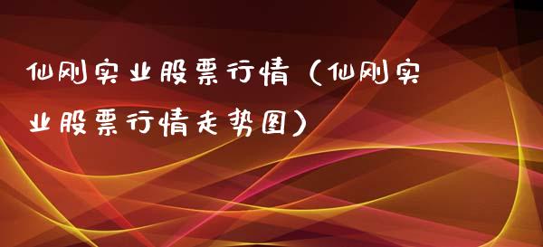 仙刚实业股票行情（仙刚实业股票行情走势图）_https://www.fsyjjx.cn_股票指导_第1张