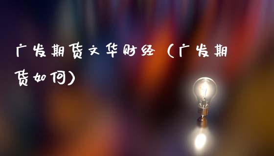 广发期货文华财经（广发期货如何）_https://www.fsyjjx.cn_期货在线_第1张