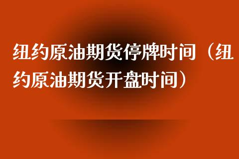 纽约原油期货停牌时间（纽约原油期货开盘时间）_https://www.fsyjjx.cn_期货资讯_第1张