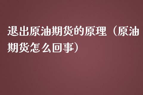 退出原油期货的原理（原油期货怎么回事）_https://www.fsyjjx.cn_期货资讯_第1张
