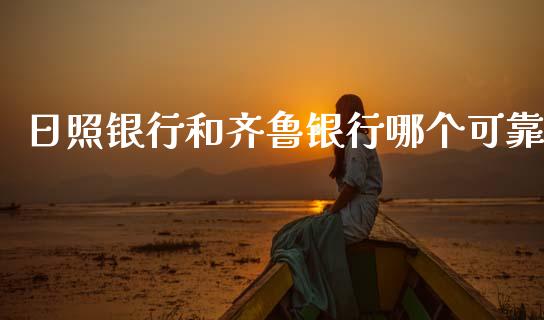 日照银行和齐鲁银行哪个可靠_https://www.fsyjjx.cn_问财精选_第1张