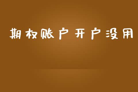 期权账户开户没用_https://www.fsyjjx.cn_期货资讯_第1张