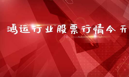 鸿运行业股票行情今天_https://www.fsyjjx.cn_股票指导_第1张