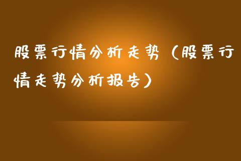 股票行情分析走势（股票行情走势分析报告）_https://www.fsyjjx.cn_股市分析_第1张