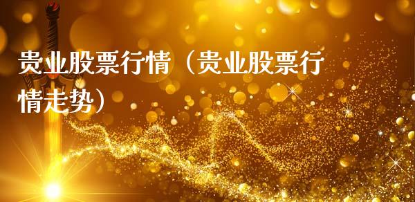 贵业股票行情（贵业股票行情走势）_https://www.fsyjjx.cn_股票指导_第1张