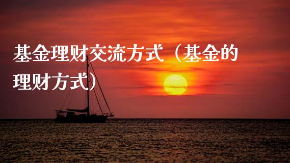 基金理财交流方式（基金的理财方式）_https://www.fsyjjx.cn_问财精选_第1张