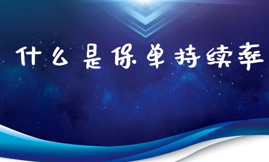 什么是保单持续率_https://www.fsyjjx.cn_期货在线_第1张