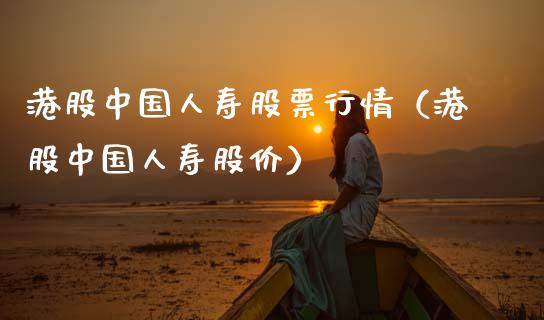 港股中国人寿股票行情（港股中国人寿股价）_https://www.fsyjjx.cn_股票指导_第1张