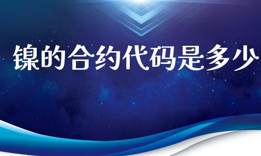 镍的合约代码是多少_https://www.fsyjjx.cn_期货在线_第1张