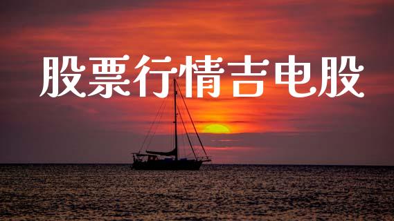 股票行情吉电股_https://www.fsyjjx.cn_股票指导_第1张