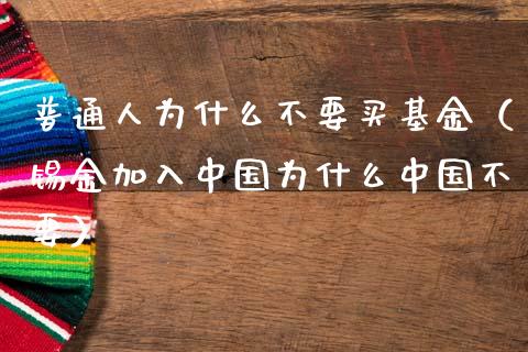 普通人为什么不要买基金（锡金加入中国为什么中国不要）_https://www.fsyjjx.cn_理财资讯_第1张