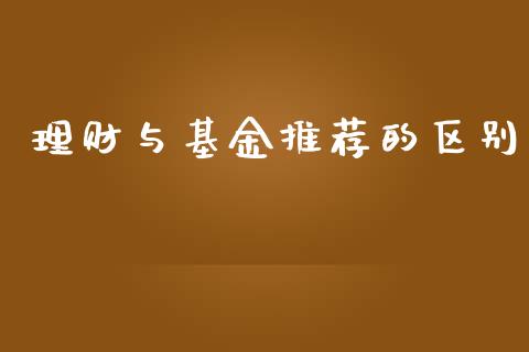 理财与基金推荐的区别_https://www.fsyjjx.cn_问财精选_第1张