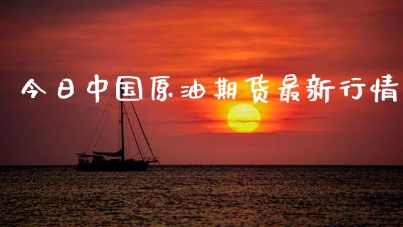 今日中国原油期货最新行情_https://www.fsyjjx.cn_期货研报_第1张