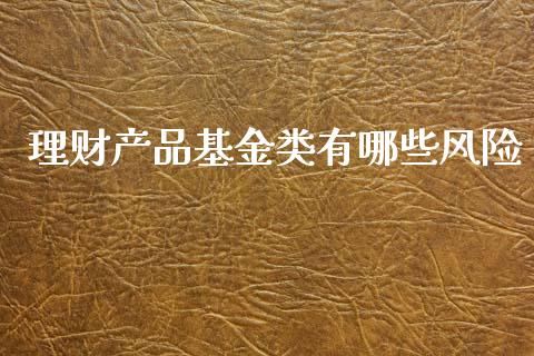 理财产品基金类有哪些风险_https://www.fsyjjx.cn_理财资讯_第1张