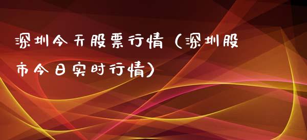 深圳今天股票行情（深圳股市今日实时行情）_https://www.fsyjjx.cn_股票指导_第1张
