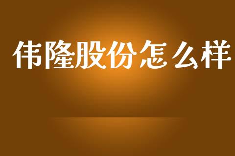 伟隆股份怎么样_https://www.fsyjjx.cn_股市分析_第1张
