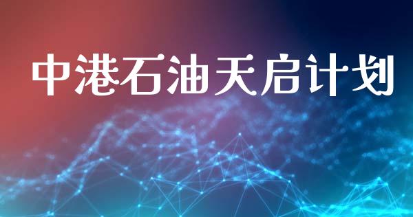 中港石油天启计划_https://www.fsyjjx.cn_期货在线_第1张