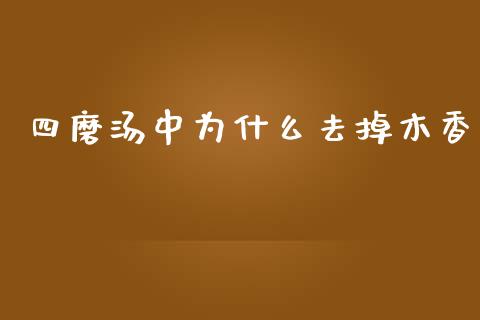 四磨汤中为什么去掉木香_https://www.fsyjjx.cn_期货研报_第1张