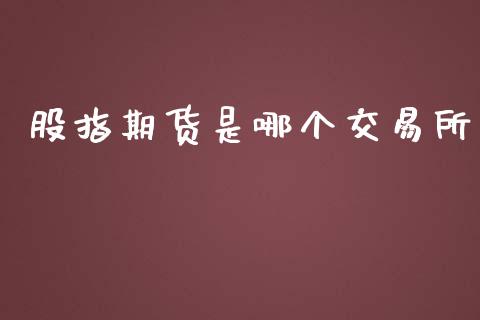 股指期货是哪个交易所_https://www.fsyjjx.cn_期货资讯_第1张