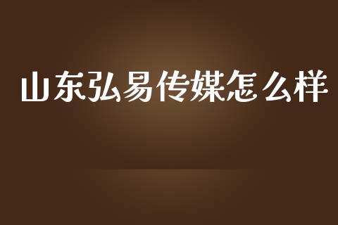 山东弘易传媒怎么样_https://www.fsyjjx.cn_期货研报_第1张