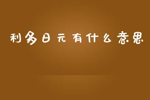 利多日元有什么意思_https://www.fsyjjx.cn_期货资讯_第1张