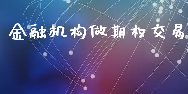金融机构做期权交易_https://www.fsyjjx.cn_理财资讯_第1张