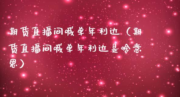 期货直播间喊单年利达（期货直播间喊单年利达是啥意思）_https://www.fsyjjx.cn_期货在线_第1张