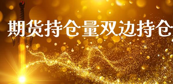 期货持仓量双边持仓_https://www.fsyjjx.cn_期货研报_第1张