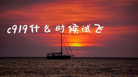 c919什么时候试飞_https://www.fsyjjx.cn_期货在线_第1张