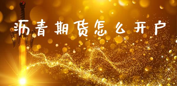 沥青期货怎么开户_https://www.fsyjjx.cn_期货资讯_第1张